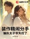 装作精闹分手,偏执太子爷失控了